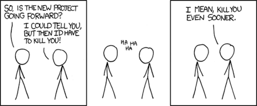 The man on the left asks the man on the right how his “new project” is going. It turns out that the project is a secret, and the man on the right uses the clichéd statement, “I could tell you, but then I’d have to kill you.” This causes the two men to laugh.
The man on the right (with the secret project) then corrects his previous statement by updating “kill you” to “kill you even sooner.” What this means is that the man on the right’s “secret project” was actually to kill a series of people, including the man on the left. By divulging this secret, he would be forced to kill the inquiring man earlier than scheduled, hence the addition of “sooner.” The man on the left asks the man on the right how his “new project” is going. It turns out that the project is a secret, and the man on the right uses the clichéd statement, “I could tell you, but then I’d have to kill you.” This causes the two men to laugh.
The man on the right (with the secret project) then corrects his previous statement by updating “kill you” to “kill you even sooner.” What this means is that the man on the right’s “secret project” was actually to kill a series of people, including the man on the left. By divulging this secret, he would be forced to kill the inquiring man earlier than scheduled, hence the addition of “sooner.”