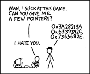 A man is playing a video game and asks his friend wearing the Hasidic Jew Hat to give him some assistance, since he is experiencing some difficulty progressing past a certain challenge. But because his friend is &#8220;evil&#8221; (as denoted by the Black Hasidic Jew Hat), he responds with unhelpful wordplay of the similarity of the word &#8220;pointers,&#8221; thus earning the ire of the man who is playing video games.
The Man Wearing the Black Hasidic Jew Hat (further referred to as &#8220;Black-Hat&#8221; for brevity) is playing off the similarity between the word &#8220;pointers&#8221; as used colloquially to mean &#8220;helpful information or guidance&#8221; and &#8220;pointers&#8221;, which refer to a specific construct in low-level computer programming. When programming in C, C++, or Assembly the notion of a &#8220;pointer&#8221; or the logical address of a value in computer memory is a lesson that is considered both difficult and essential to master as early as possible in one&#8217;s programming career. Black-Hat provides several hexadecimal numbers that are a shorthand for numbers that fit into 32-bit memory. The length of these numbers is significant because they closely match the length used by most computer programmers as they learn to program, and thus should be immediately recognizable to anyone who has been introduced to the field.
Thus, &#8220;Black-Hat&#8221; answers the player&#8217;s query with an honest answer that is simultaneously precise and entirely unhelpful. These homographic puns are considered high art in recognition-heavy geek humor.
CURATOR&#8217;S NOTE: While the association between Jewish Fashion and Math might seem to suggest a veiled reference to the racial stereotype: &#8220;Jews are good at finance and math,&#8221; it does not seem to have been the the author&#8217;s intent to draw this allusion. As such, the charitable reader should dismiss it as a artistic curiosity and nothing more.